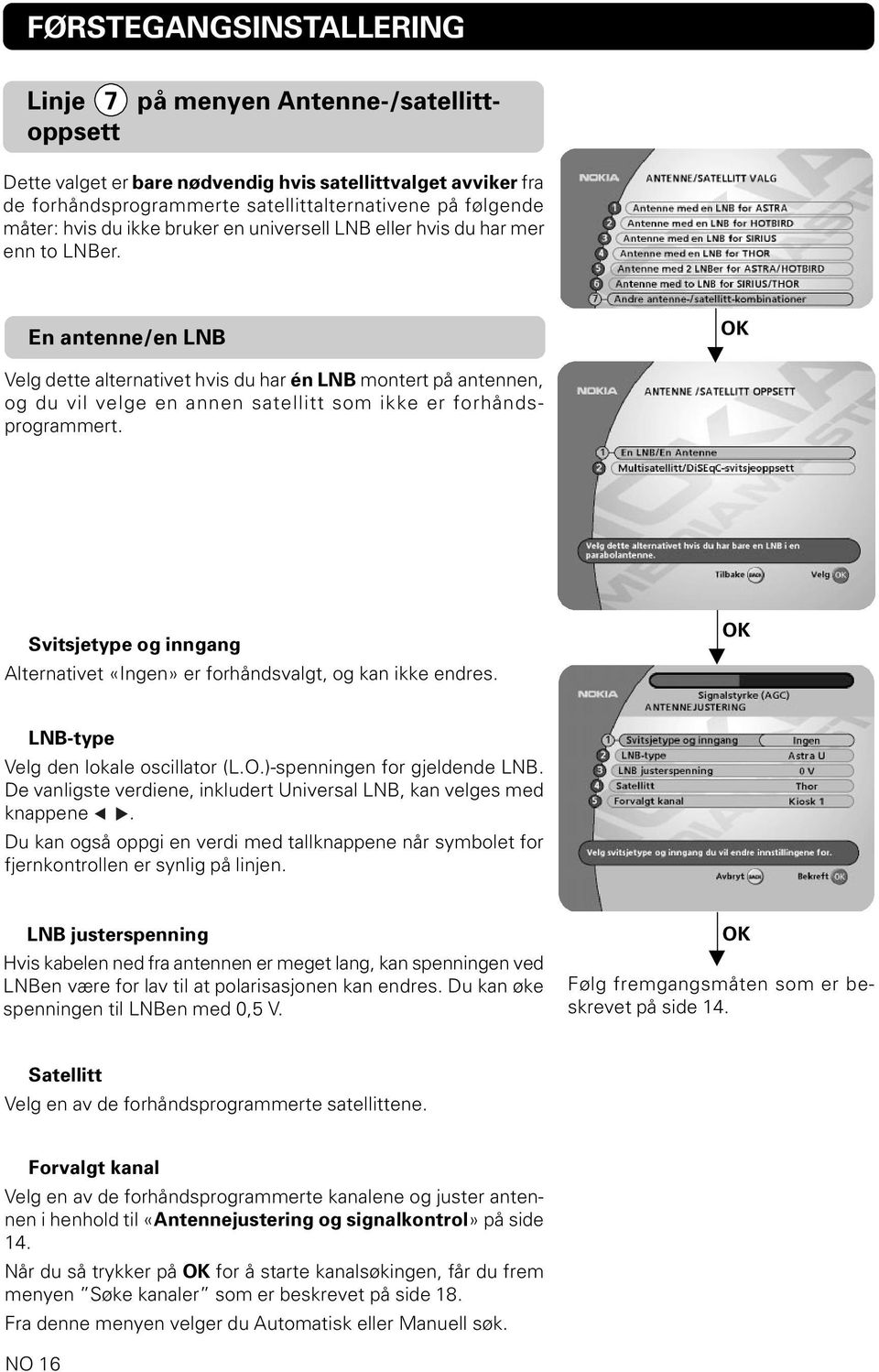 En antenne/en LNB OK Velg dette alternativet hvis du har én LNB montert på antennen, og du vil velge en annen satellitt som ikke er forhåndsprogrammert.