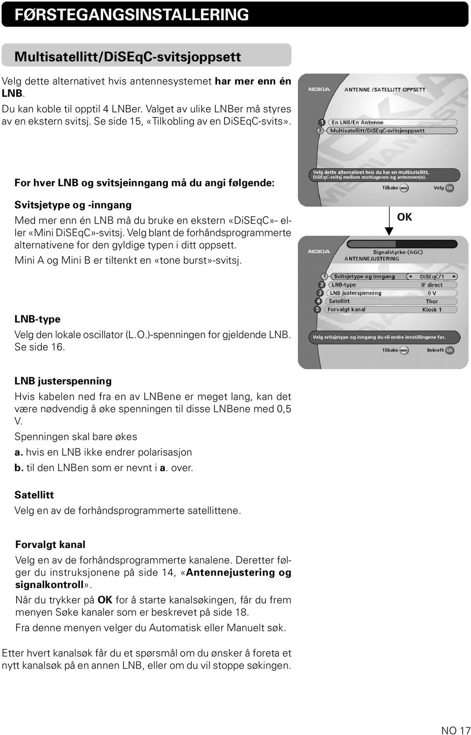 For hver LNB og svitsjeinngang må du angi følgende: Svitsjetype og -inngang Med mer enn én LNB må du bruke en ekstern «DiSEqC»- eller «Mini DiSEqC»-svitsj.