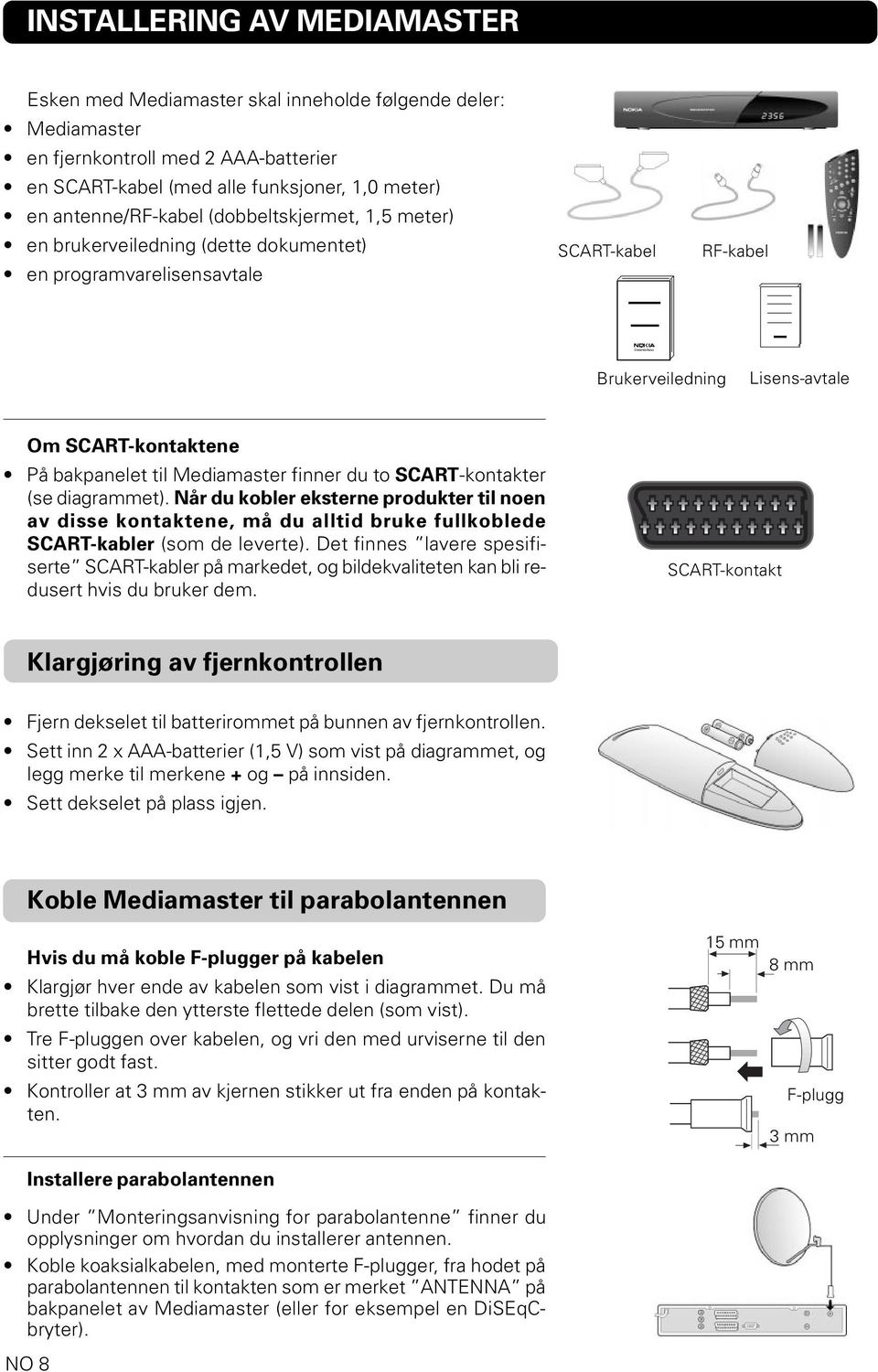 finner du to SCART-kontakter (se diagrammet). Når du kobler eksterne produkter til noen av disse kontaktene, må du alltid bruke fullkoblede SCART-kabler (som de leverte).