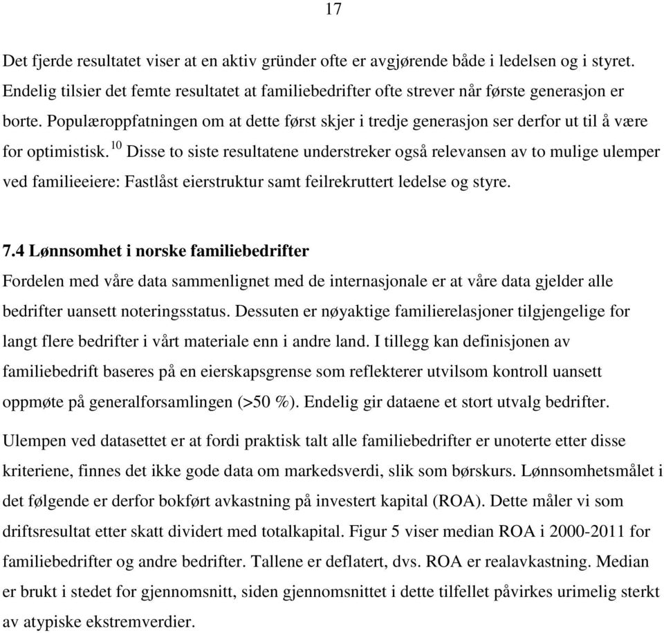 10 Disse to siste resultatene understreker også relevansen av to mulige ulemper ved familieeiere: Fastlåst eierstruktur samt feilrekruttert ledelse og styre. 7.