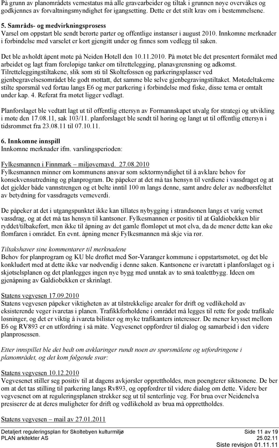 Innkomne merknader i forbindelse med varselet er kort gjengitt under og finnes som vedlegg til saken. Det ble avholdt åpent møte på Neiden Hotell den 10.11.2010.