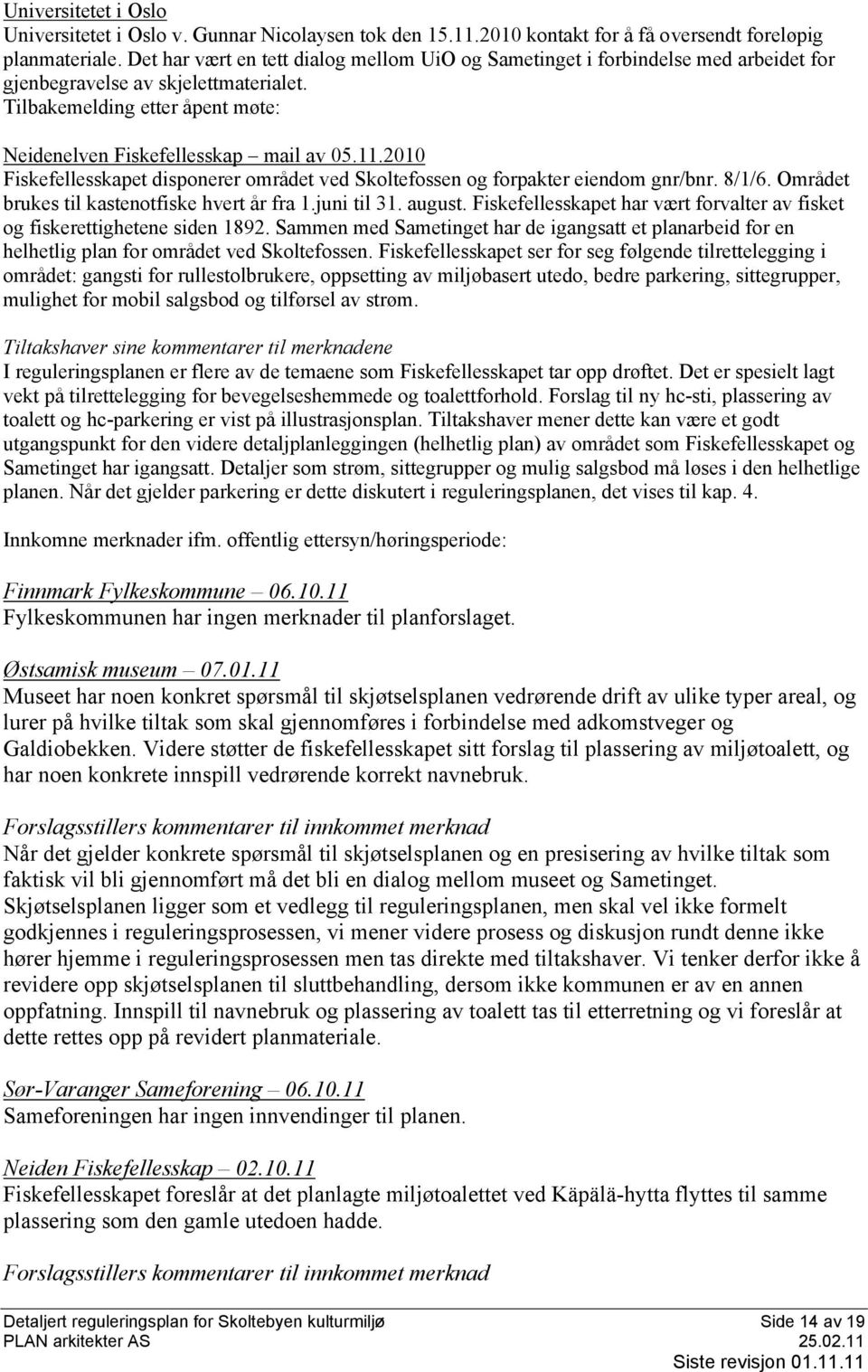 2010 Fiskefellesskapet disponerer området ved Skoltefossen og forpakter eiendom gnr/bnr. 8/1/6. Området brukes til kastenotfiske hvert år fra 1.juni til 31. august.