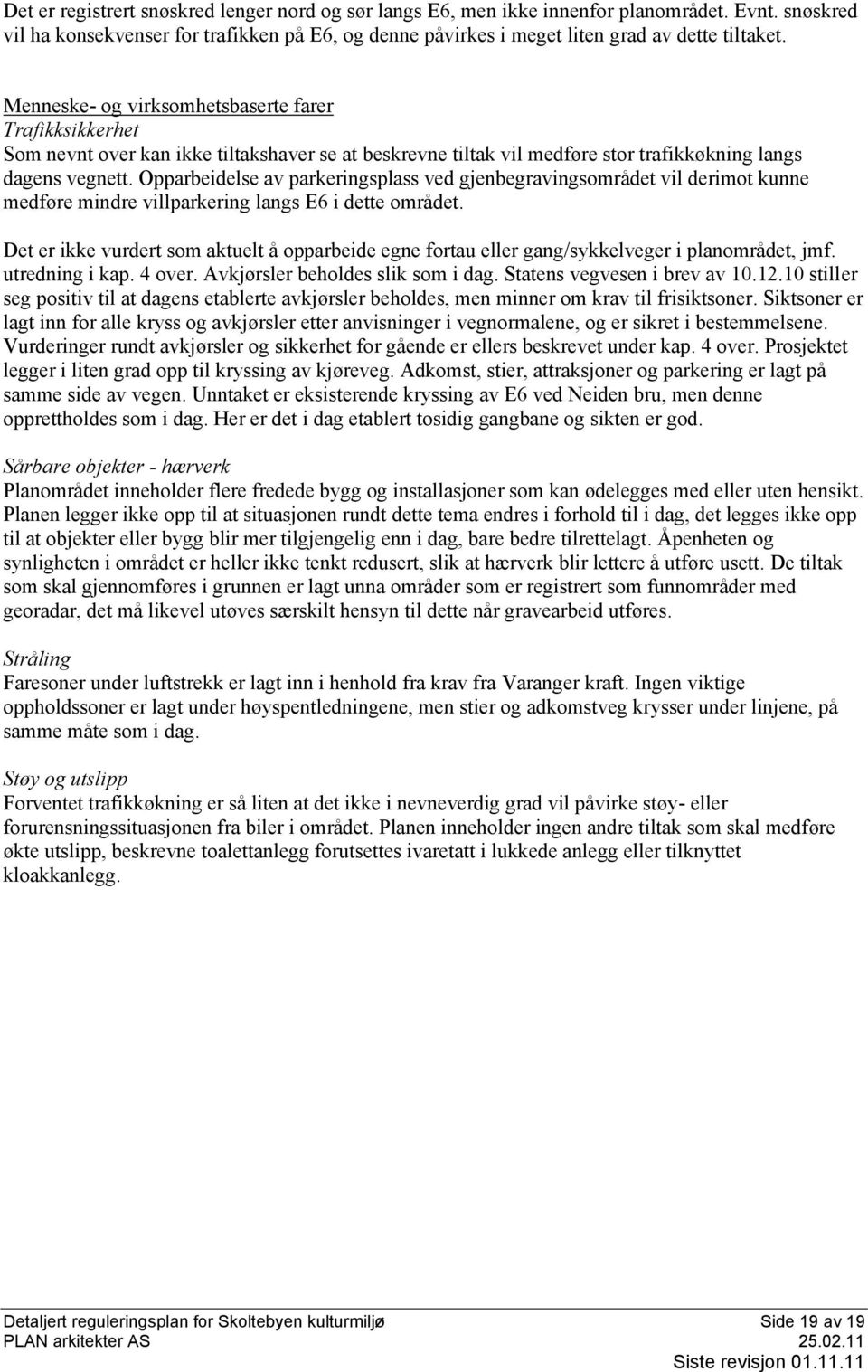 Opparbeidelse av parkeringsplass ved gjenbegravingsområdet vil derimot kunne medføre mindre villparkering langs E6 i dette området.