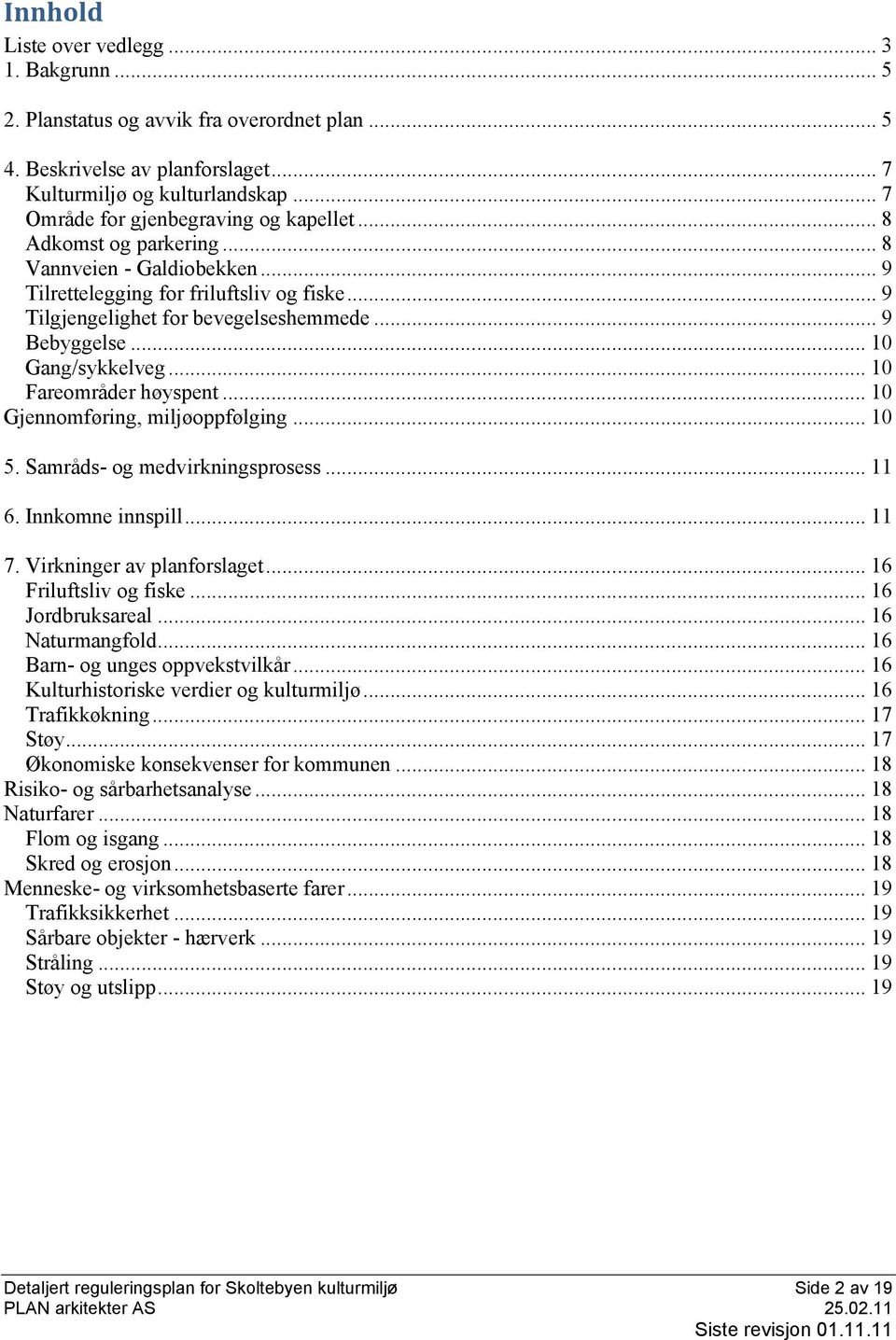 .. 9 Bebyggelse... 10 Gang/sykkelveg... 10 Fareområder høyspent... 10 Gjennomføring, miljøoppfølging... 10 5. Samråds- og medvirkningsprosess... 11 6. Innkomne innspill... 11 7.