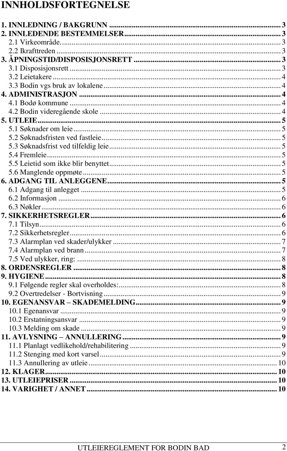 .. 5 5.4 Fremleie... 5 5.5 Leietid som ikke blir benyttet... 5 5.6 Manglende oppmøte... 5 6. ADGANG TIL ANLEGGENE... 5 6.1 Adgang til anlegget... 5 6.2 Informasjon... 6 6.3 Nøkler... 6 7.