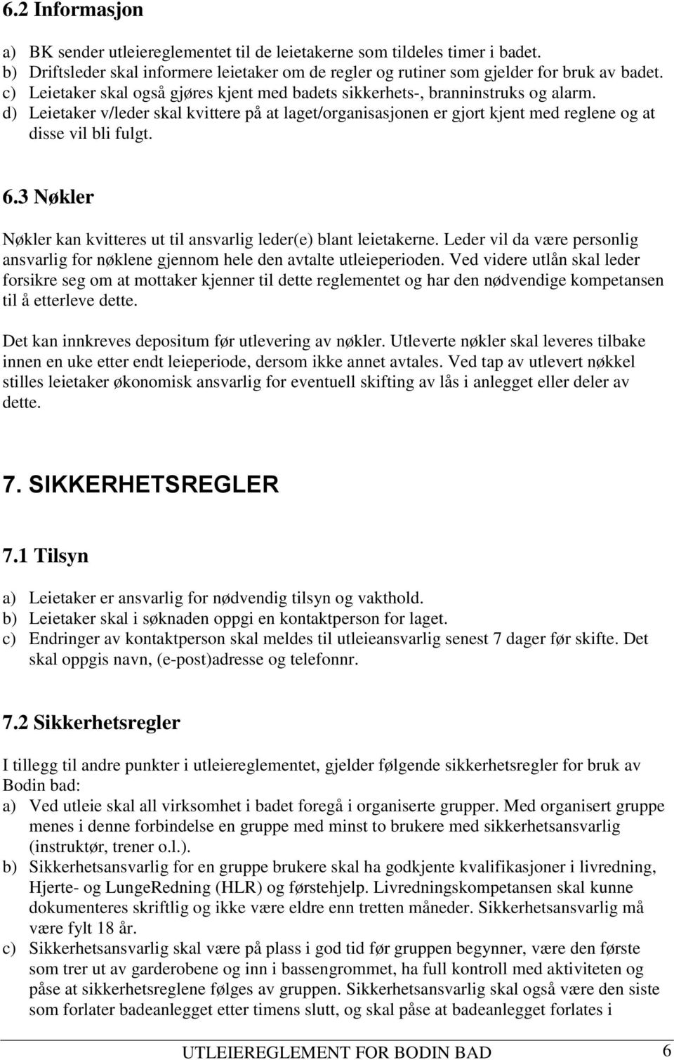 6.3 Nøkler Nøkler kan kvitteres ut til ansvarlig leder(e) blant leietakerne. Leder vil da være personlig ansvarlig for nøklene gjennom hele den avtalte utleieperioden.