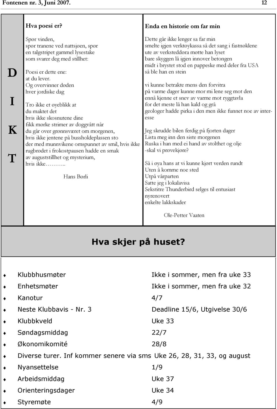 bussholdeplassen sto der med munnvikene omspunnet av smil, hvis ikke rugbrødet i frokostpausen hadde en smak av auguststillhet og mysterium, hvis ikke.