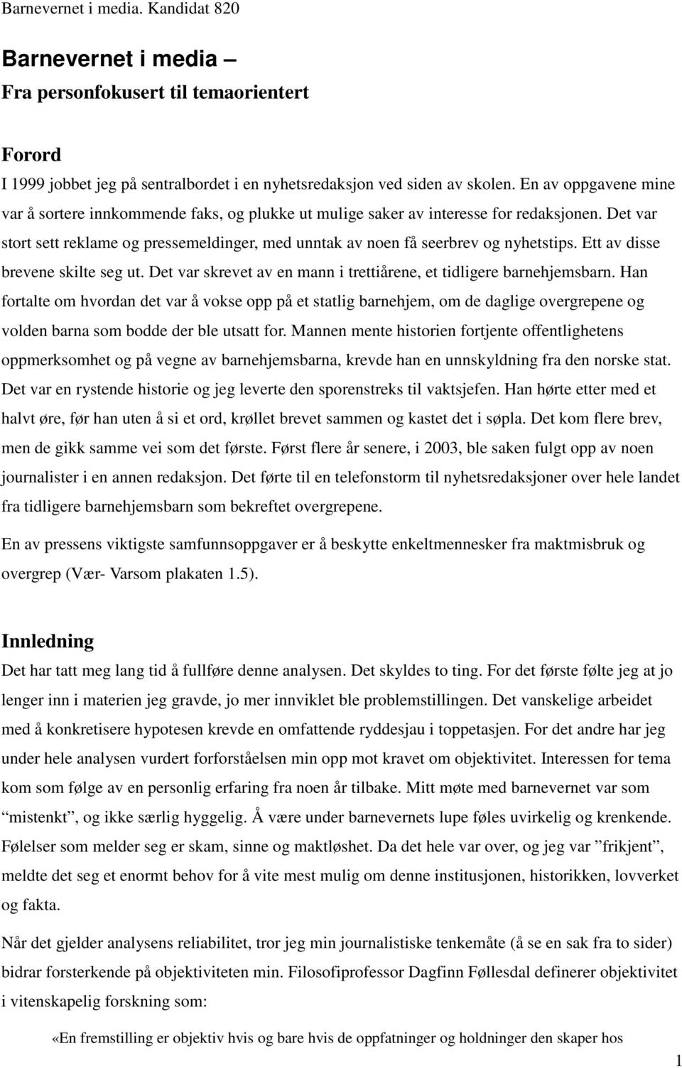 Det var stort sett reklame og pressemeldinger, med unntak av noen få seerbrev og nyhetstips. Ett av disse brevene skilte seg ut. Det var skrevet av en mann i trettiårene, et tidligere barnehjemsbarn.