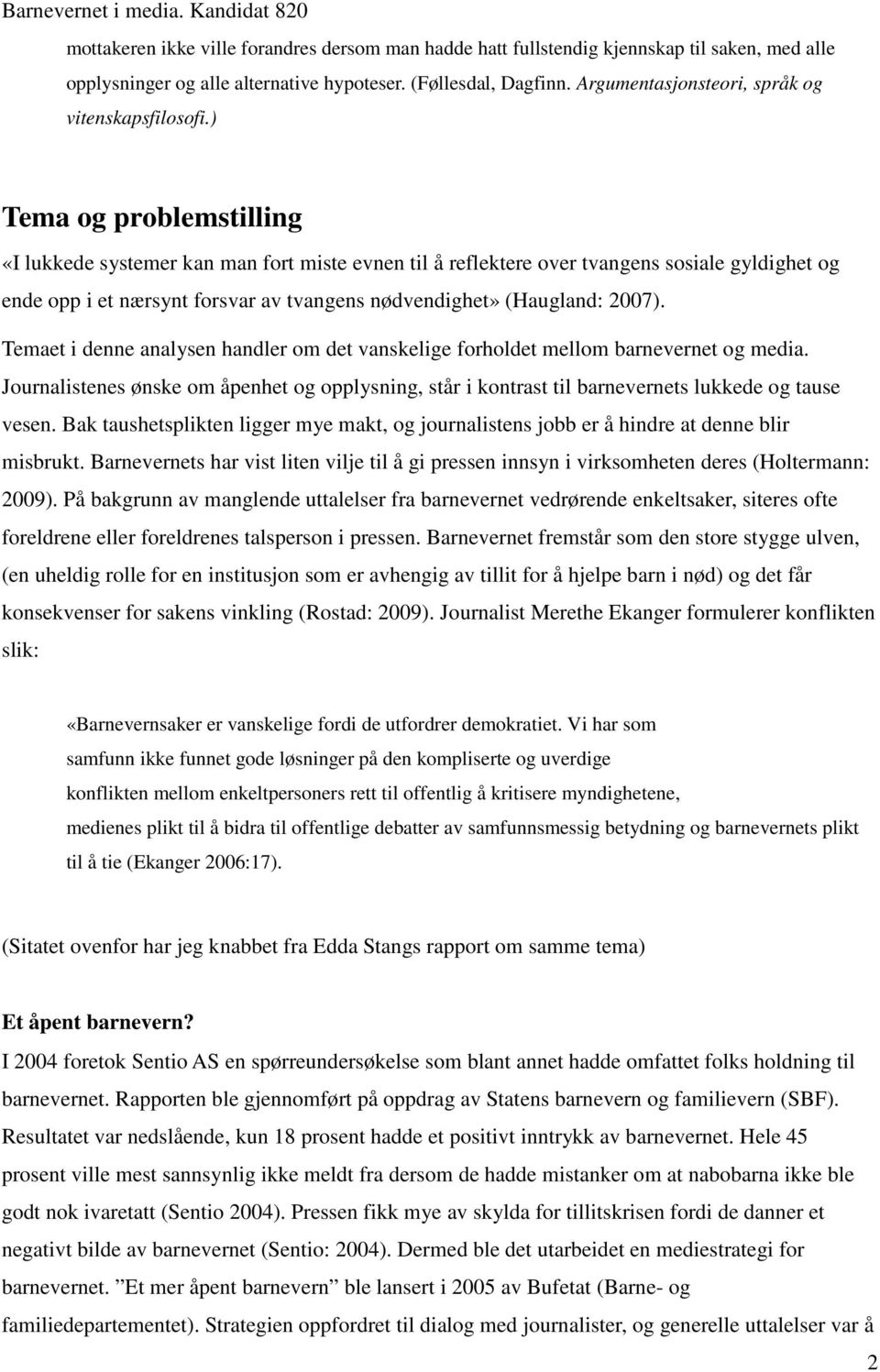 ) Tema og problemstilling «I lukkede systemer kan man fort miste evnen til å reflektere over tvangens sosiale gyldighet og ende opp i et nærsynt forsvar av tvangens nødvendighet» (Haugland: 2007).