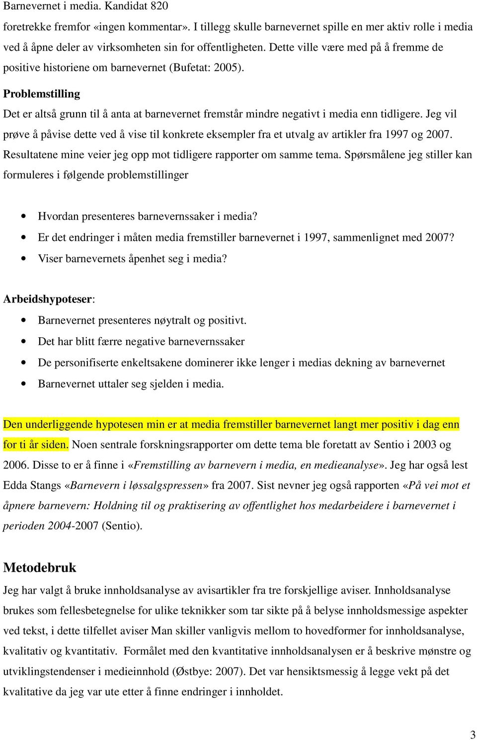 Jeg vil prøve å påvise dette ved å vise til konkrete eksempler fra et utvalg av artikler fra 1997 og 2007. Resultatene mine veier jeg opp mot tidligere rapporter om samme tema.