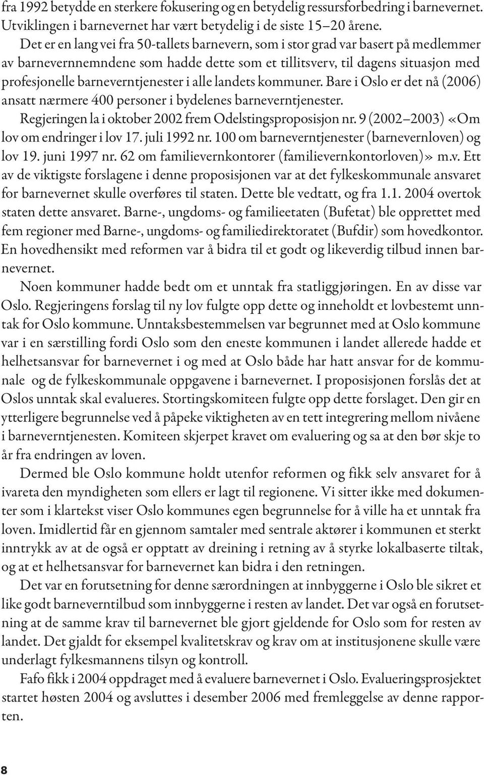 i alle landets kommuner. Bare i Oslo er det nå (2006) ansatt nærmere 400 personer i bydelenes barneverntjenester. Regjeringen la i oktober 2002 frem Odelstingsproposisjon nr.