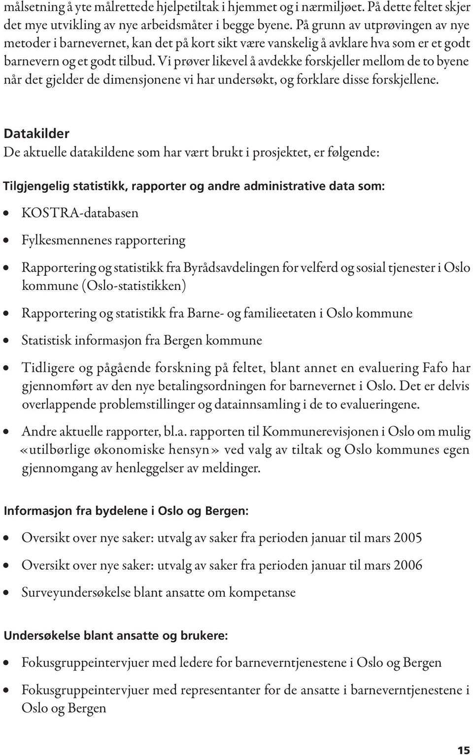 Vi prøver likevel å avdekke forskjeller mellom de to byene når det gjelder de dimensjonene vi har undersøkt, og forklare disse forskjellene.