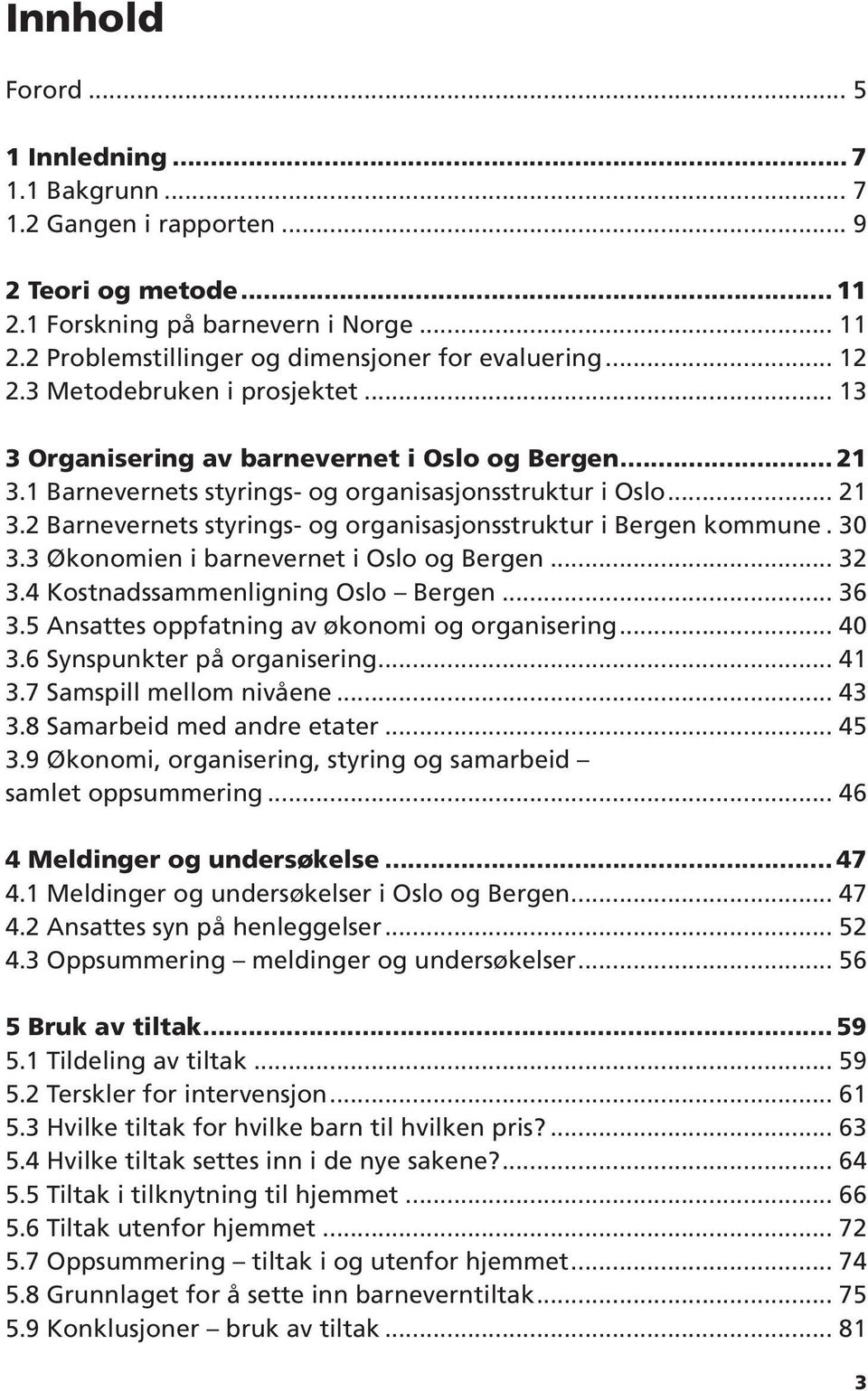 30 3.3 Økonomien i barnevernet i Oslo og Bergen... 32 3.4 Kostnadssammenligning Oslo Bergen... 36 3.5 Ansattes oppfatning av økonomi og organisering... 40 3.6 Synspunkter på organisering... 41 3.