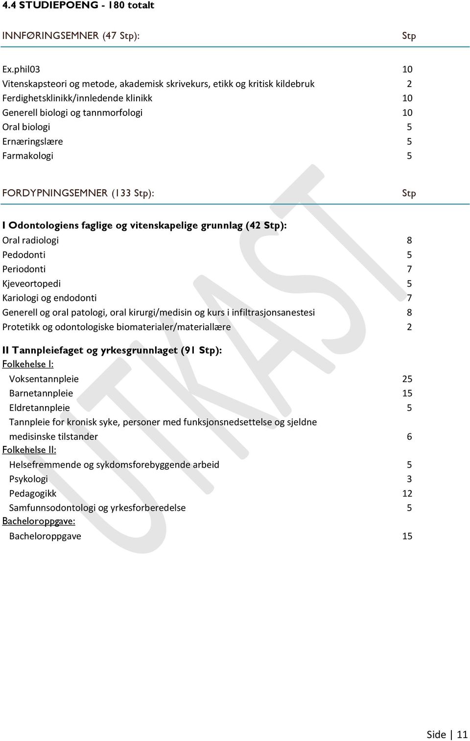 Farmakologi 5 FORDYPNINGSEMNER (133 Stp): Stp I Odontologiens faglige og vitenskapelige grunnlag (42 Stp): Oral radiologi 8 Pedodonti 5 Periodonti 7 Kjeveortopedi 5 Kariologi og endodonti 7 Generell