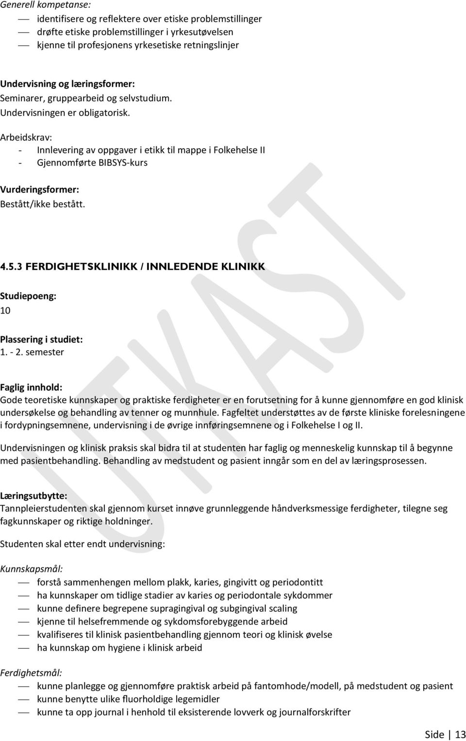 Arbeidskrav: - Innlevering av oppgaver i etikk til mappe i Folkehelse II - Gjennomførte BIBSYS-kurs Vurderingsformer: Bestått/ikke bestått. 4.5.