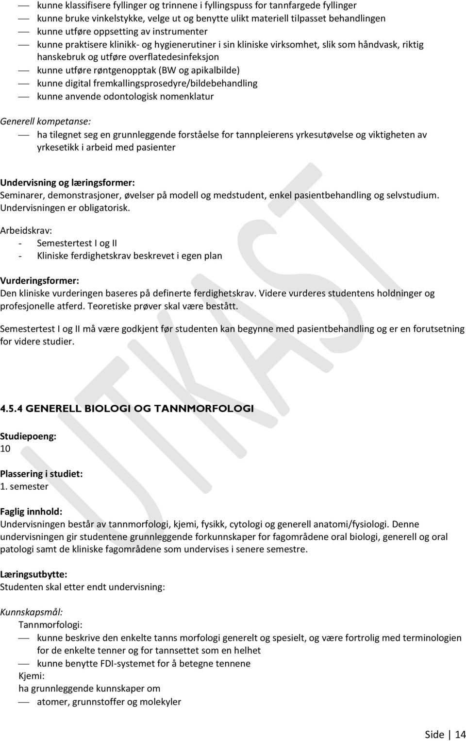 kunne digital fremkallingsprosedyre/bildebehandling kunne anvende odontologisk nomenklatur Generell kompetanse: ha tilegnet seg en grunnleggende forståelse for tannpleierens yrkesutøvelse og