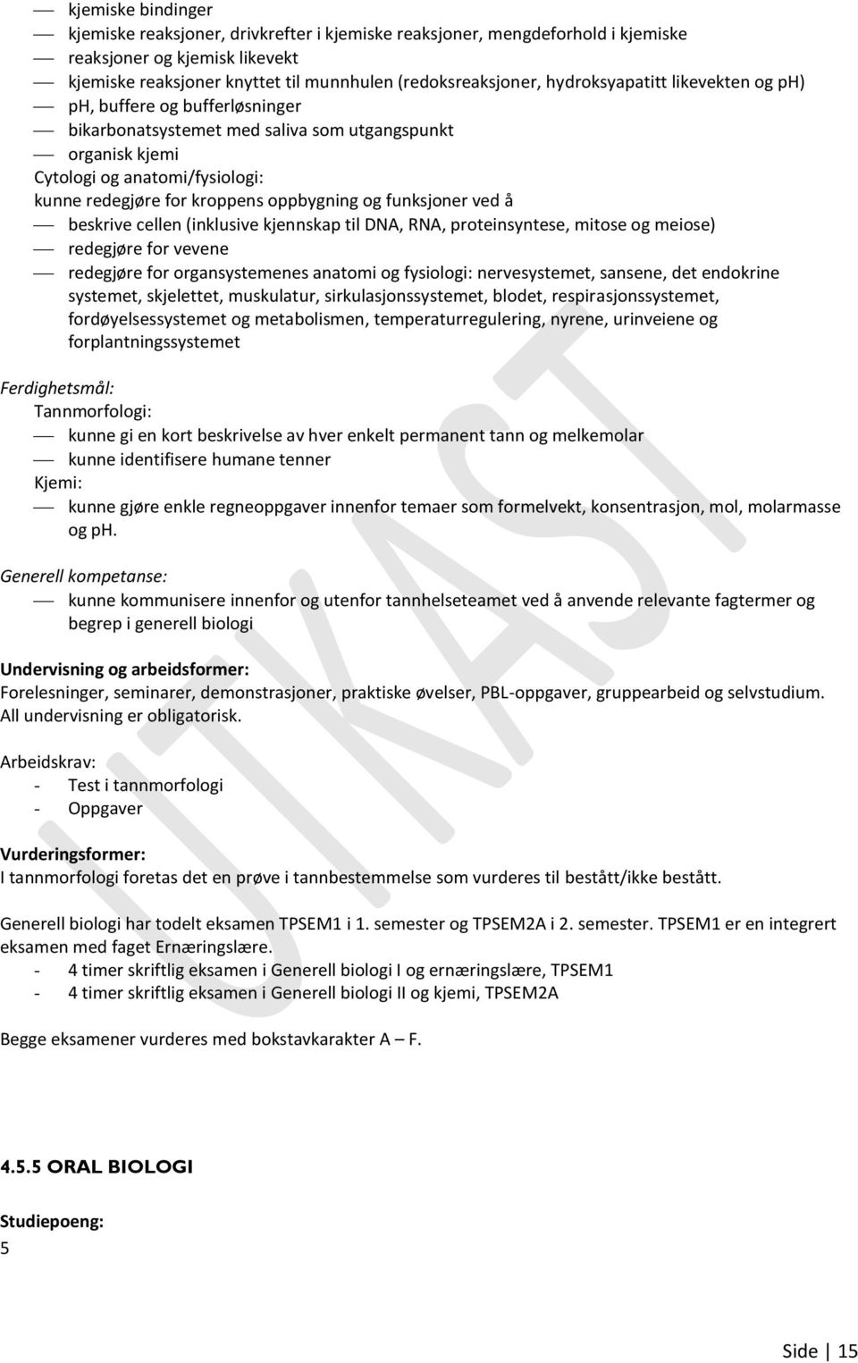 og funksjoner ved å beskrive cellen (inklusive kjennskap til DNA, RNA, proteinsyntese, mitose og meiose) redegjøre for vevene redegjøre for organsystemenes anatomi og fysiologi: nervesystemet,