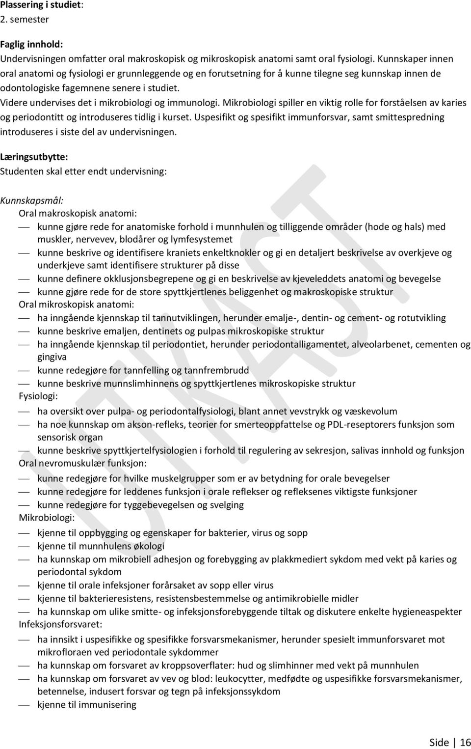 Videre undervises det i mikrobiologi og immunologi. Mikrobiologi spiller en viktig rolle for forståelsen av karies og periodontitt og introduseres tidlig i kurset.