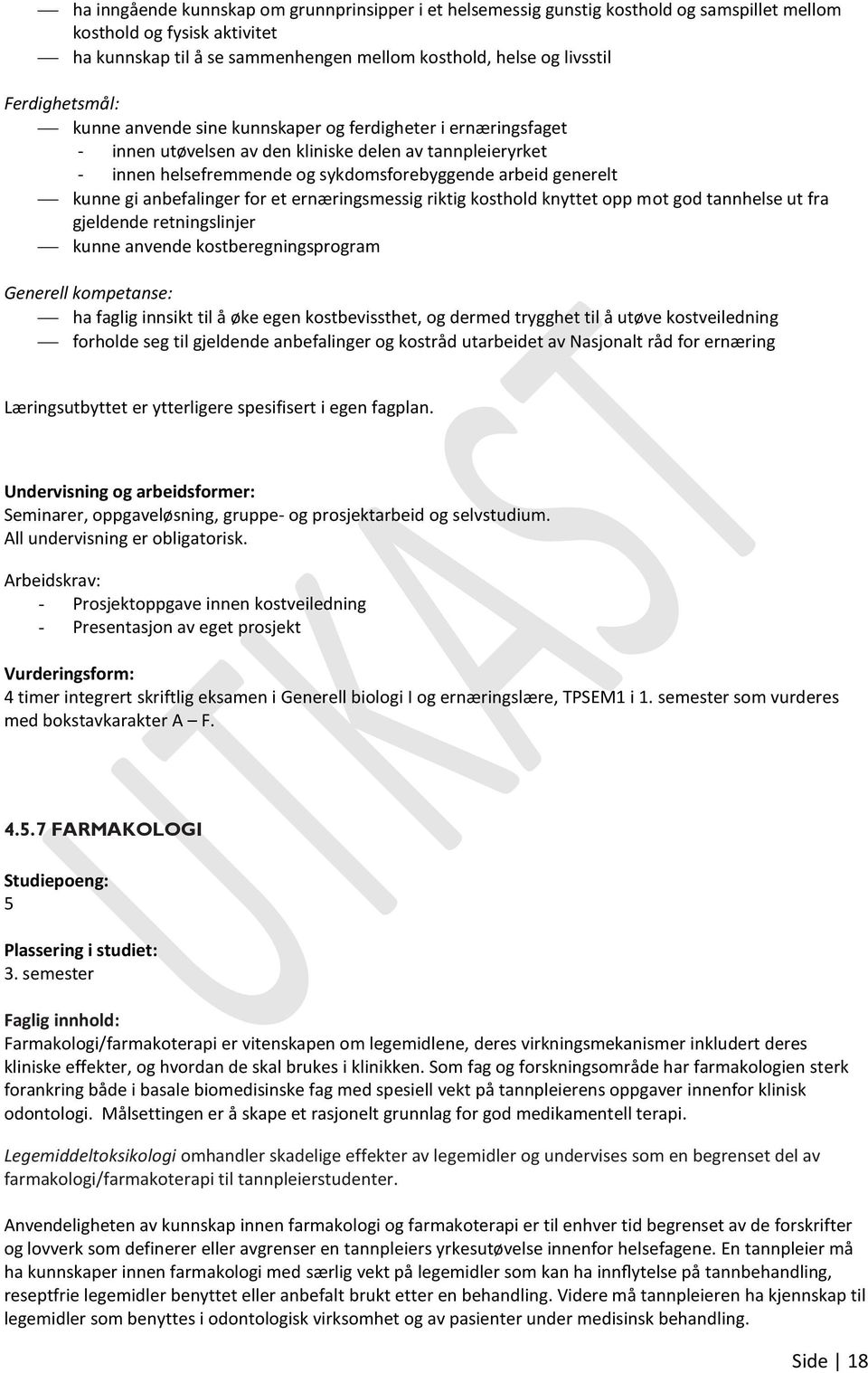 kunne gi anbefalinger for et ernæringsmessig riktig kosthold knyttet opp mot god tannhelse ut fra gjeldende retningslinjer kunne anvende kostberegningsprogram Generell kompetanse: ha faglig innsikt