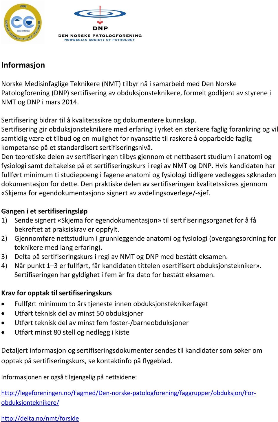 Sertifisering gir obduksjonsteknikere med erfaring i yrket en sterkere faglig forankring og vil samtidig være et tilbud og en mulighet for nyansatte til raskere å opparbeide faglig kompetanse på et