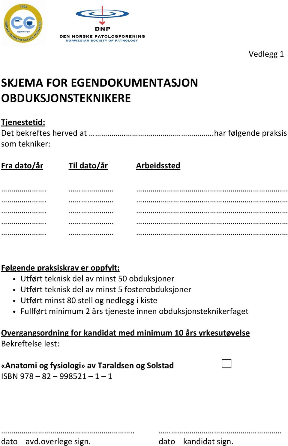 Utført teknisk del av minst 5 fosterobduksjoner Utført minst 80 stell og nedlegg i kiste Fullført minimum 2 års tjeneste innen