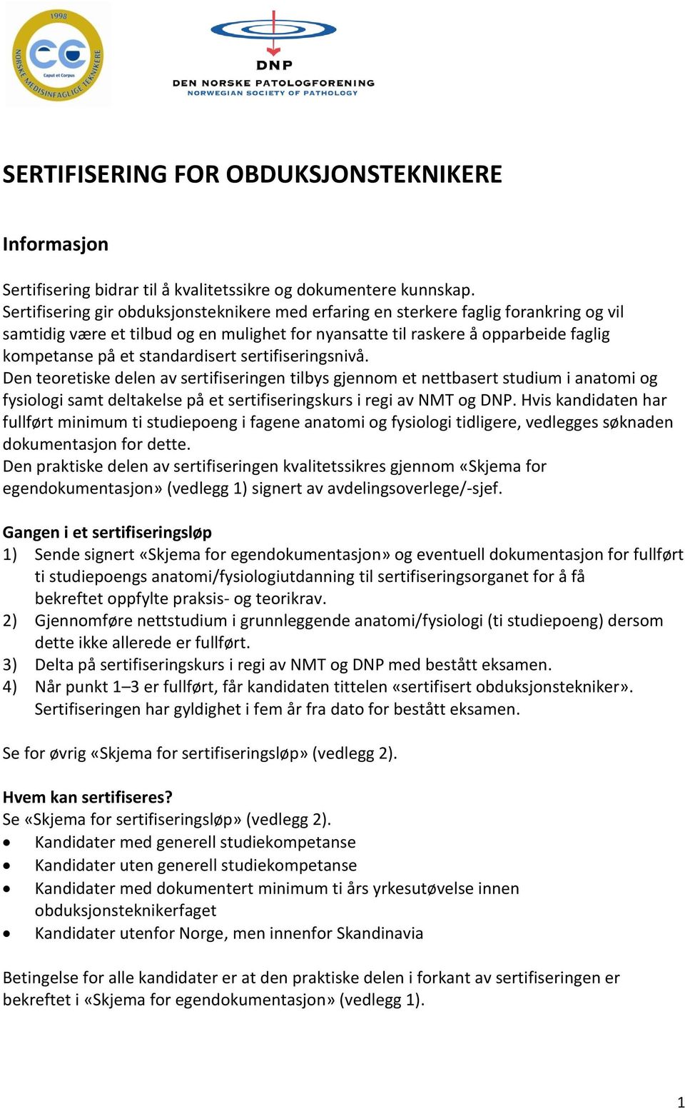 standardisert sertifiseringsnivå. Den teoretiske delen av sertifiseringen tilbys gjennom et nettbasert studium i anatomi og fysiologi samt deltakelse på et sertifiseringskurs i regi av NMT og DNP.