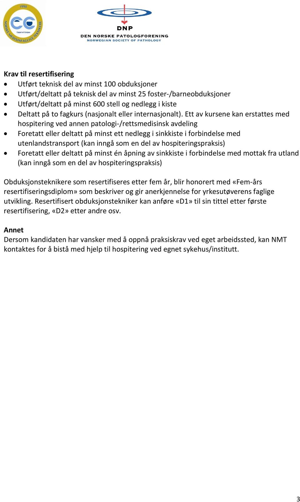 Ett av kursene kan erstattes med hospitering ved annen patologi-/rettsmedisinsk avdeling Foretatt eller deltatt på minst ett nedlegg i sinkkiste i forbindelse med utenlandstransport (kan inngå som en