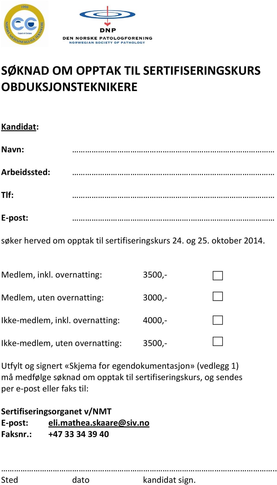 overnatting: 3500,- Medlem, uten overnatting: 3000,- Ikke-medlem, inkl.