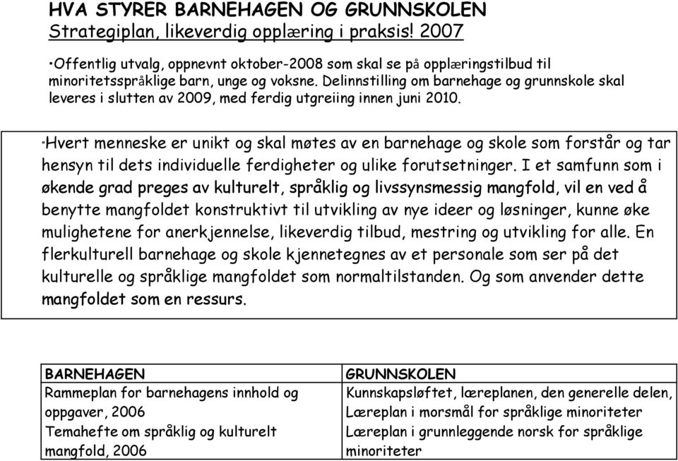 Delinnstilling om barnehage og grunnskole skal leveres i slutten av 2009, med ferdig utgreiing innen juni 2010.