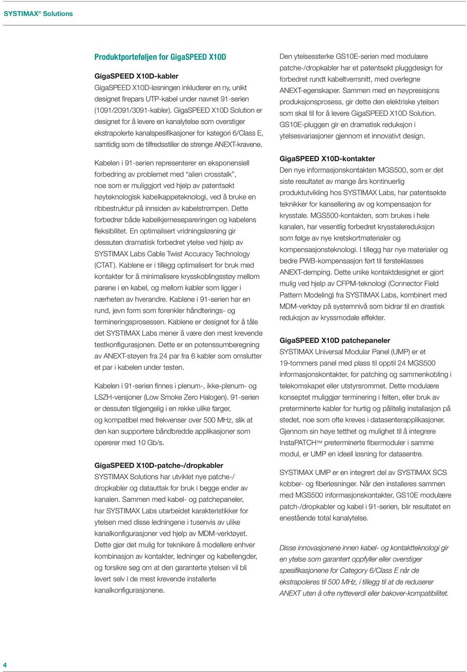 GigaSPEED X10D Solution er designet for å levere en kanalytelse som overstiger ekstrapolerte kanalspesifikasjoner for kategori 6/Class E, samtidig som de tilfredsstiller de strenge ANEXT-kravene.