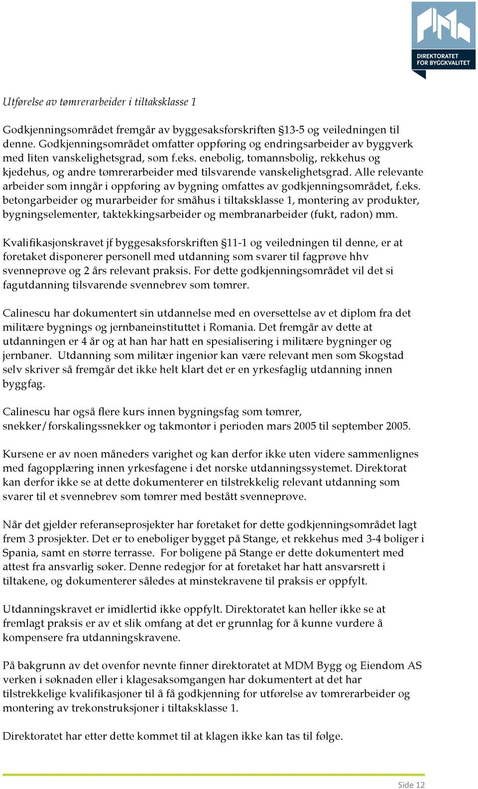 enebolig, tomannsbolig, rekkehus og kjedehus, og andre tømrerarbeider med tilsvarende vanskelighetsgrad. Alle relevante arbeider som inngår i oppføring av bygning omfattes av godkjenningsområdet, f.