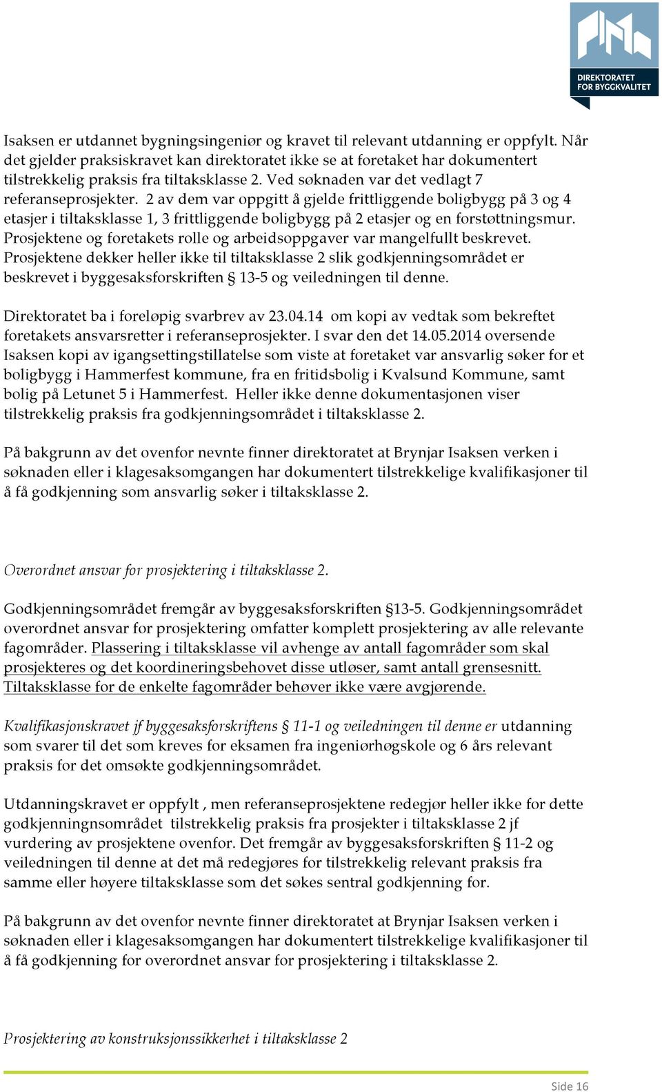 2 av dem var oppgitt å gjelde frittliggende boligbygg på 3 og 4 etasjer i tiltaksklasse 1, 3 frittliggende boligbygg på 2 etasjer og en forstøttningsmur.