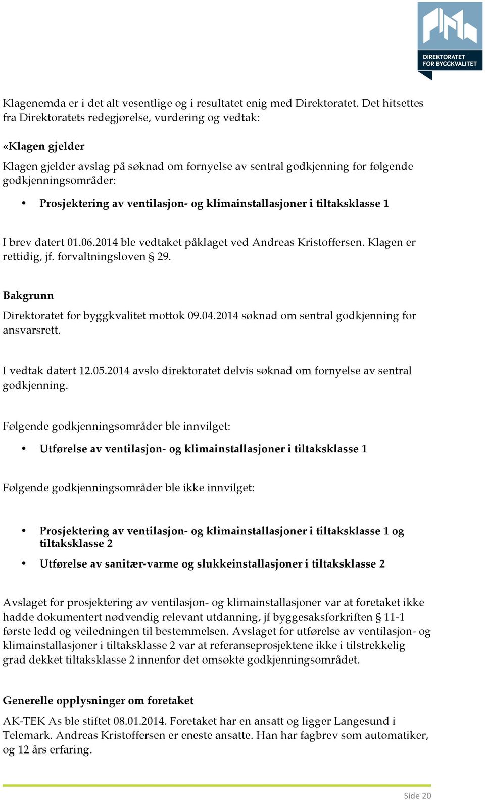 av ventilasjon- og klimainstallasjoner i tiltaksklasse 1 I brev datert 01.06.2014 ble vedtaket påklaget ved Andreas Kristoffersen. Klagen er rettidig, jf. forvaltningsloven 29.