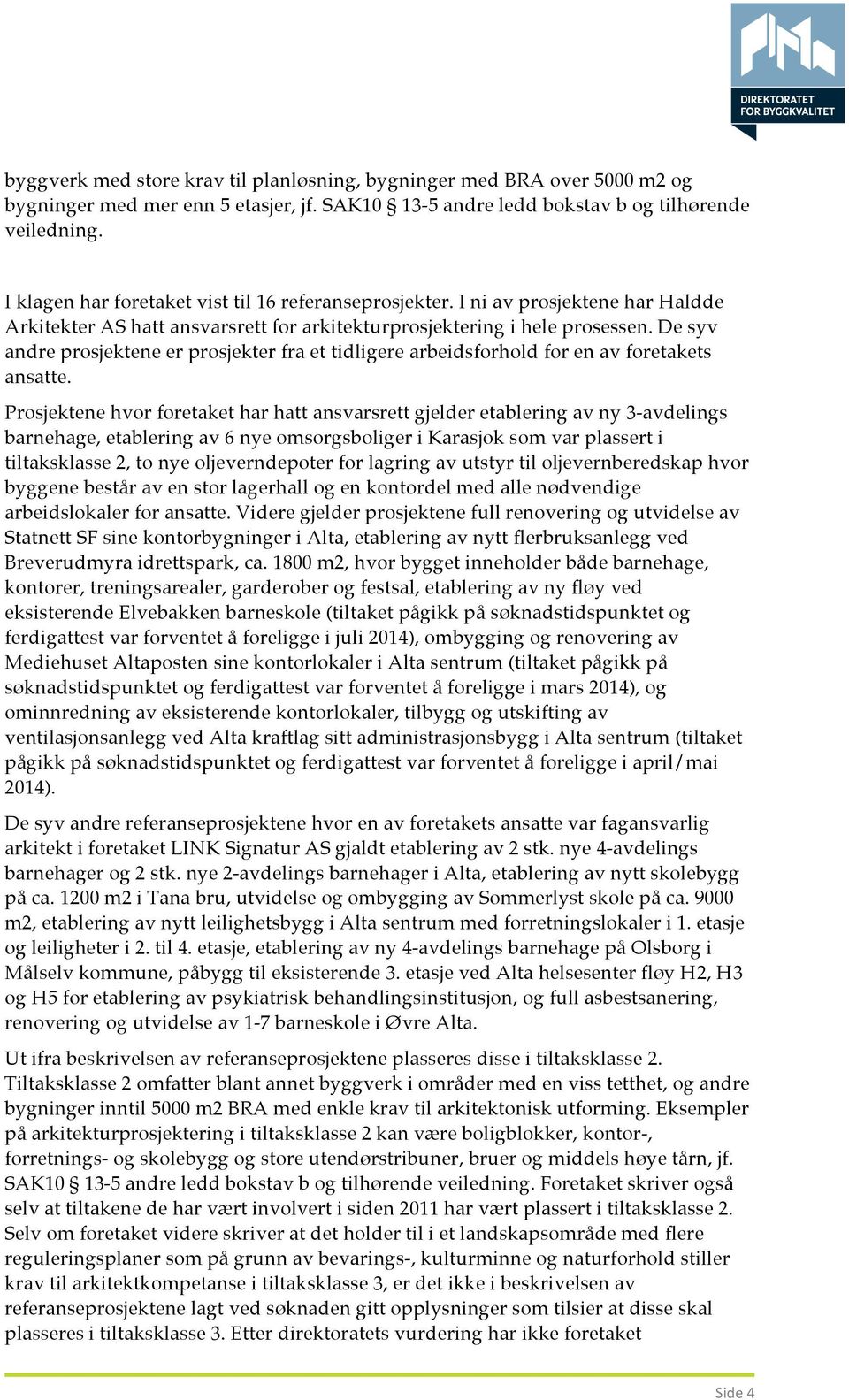 De syv andre prosjektene er prosjekter fra et tidligere arbeidsforhold for en av foretakets ansatte.