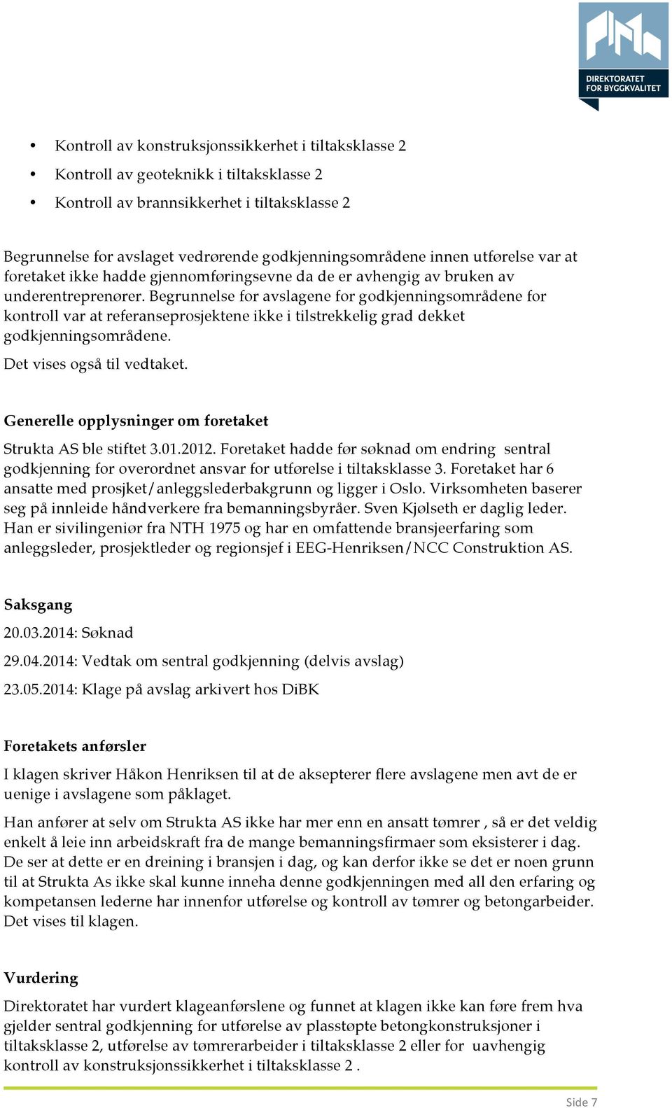 Begrunnelse for avslagene for godkjenningsområdene for kontroll var at referanseprosjektene ikke i tilstrekkelig grad dekket godkjenningsområdene. Det vises også til vedtaket.