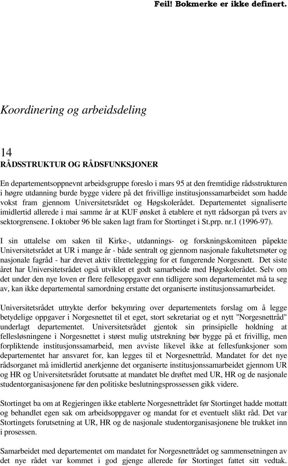 Departementet signaliserte imidlertid allerede i mai samme år at KUF ønsket å etablere et nytt rådsorgan på tvers av sektorgrensene. I oktober 96 ble saken lagt fram for Stortinget i St.prp. nr.