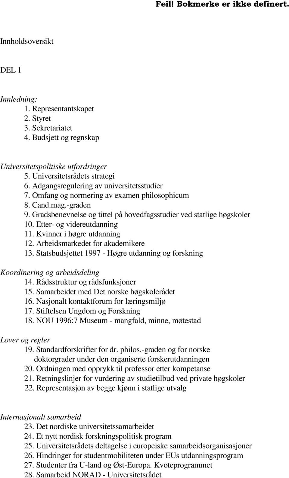 Etter- og videreutdanning 11. Kvinner i høgre utdanning 12. Arbeidsmarkedet for akademikere 13. Statsbudsjettet 1997 - Høgre utdanning og forskning Koordinering og arbeidsdeling 14.