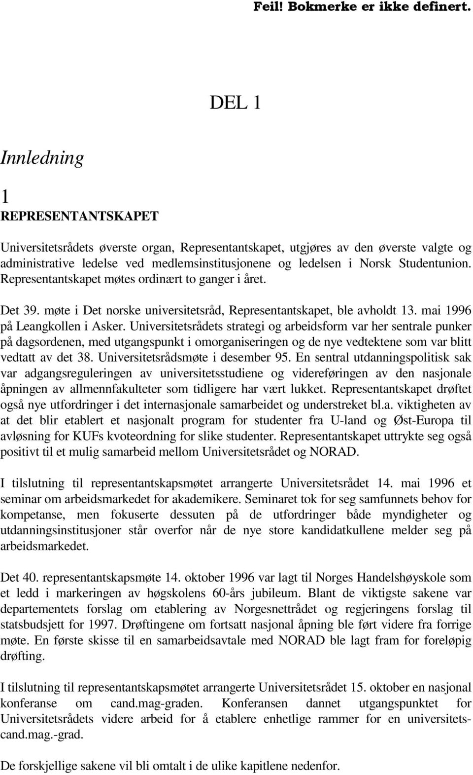 Universitetsrådets strategi og arbeidsform var her sentrale punker på dagsordenen, med utgangspunkt i omorganiseringen og de nye vedtektene som var blitt vedtatt av det 38.