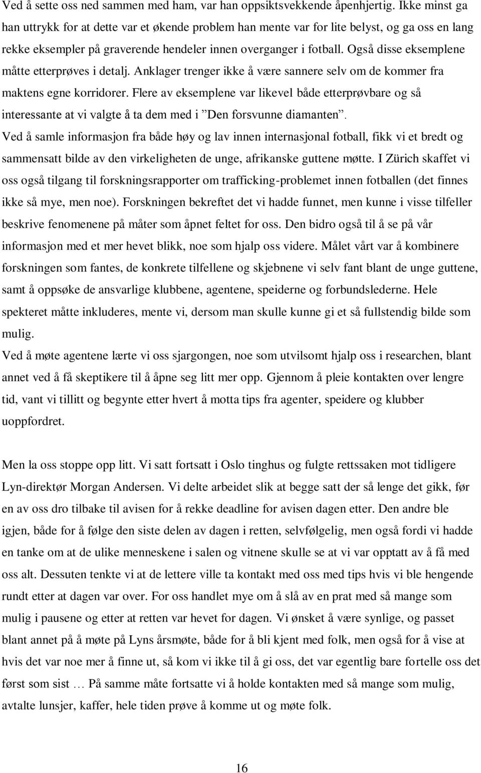 Også disse eksemplene måtte etterprøves i detalj. Anklager trenger ikke å være sannere selv om de kommer fra maktens egne korridorer.