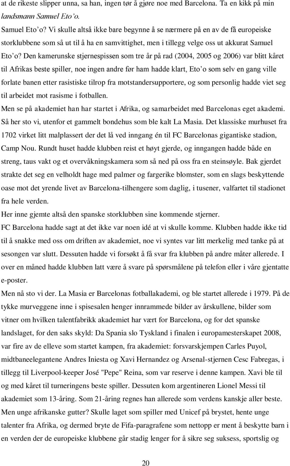 Den kamerunske stjernespissen som tre år på rad (2004, 2005 og 2006) var blitt kåret til Afrikas beste spiller, noe ingen andre før ham hadde klart, Eto o som selv en gang ville forlate banen etter