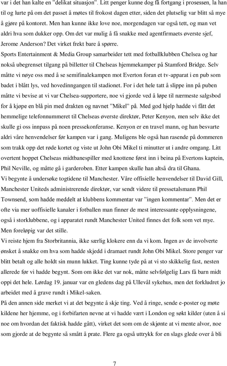 Men han kunne ikke love noe, morgendagen var også tett, og man vet aldri hva som dukker opp. Om det var mulig å få snakke med agentfirmaets øverste sjef, Jerome Anderson?