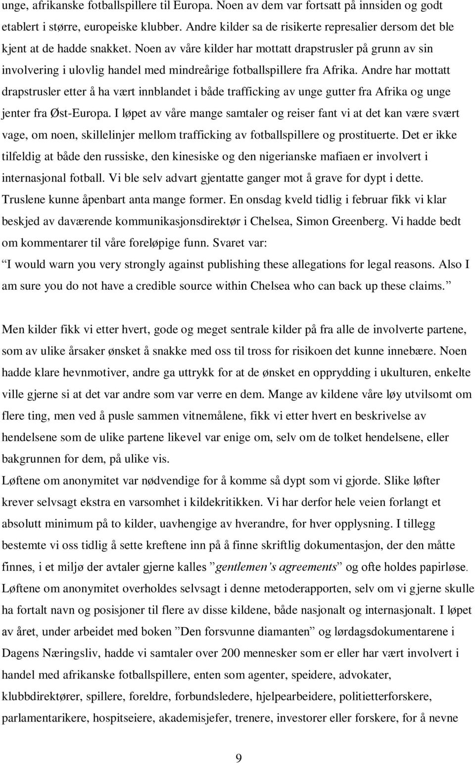 Noen av våre kilder har mottatt drapstrusler på grunn av sin involvering i ulovlig handel med mindreårige fotballspillere fra Afrika.