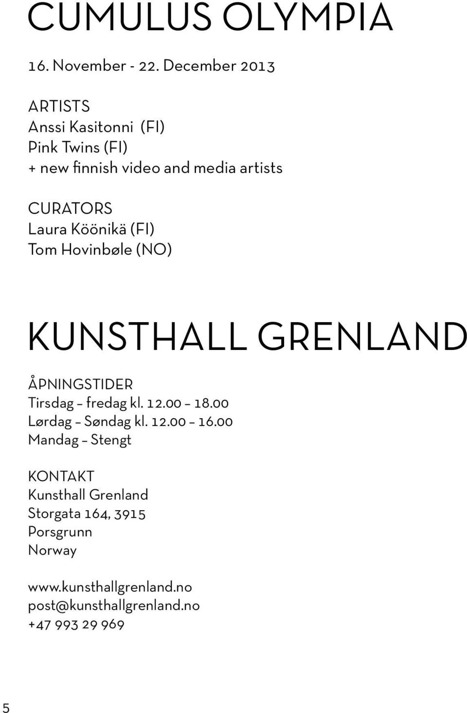 CURATORS Laura Köönikä (FI) Tom Hovinbøle (NO) KUNSTHALL GRENLAND ÅPNINGSTIDER Tirsdag fredag kl. 12.