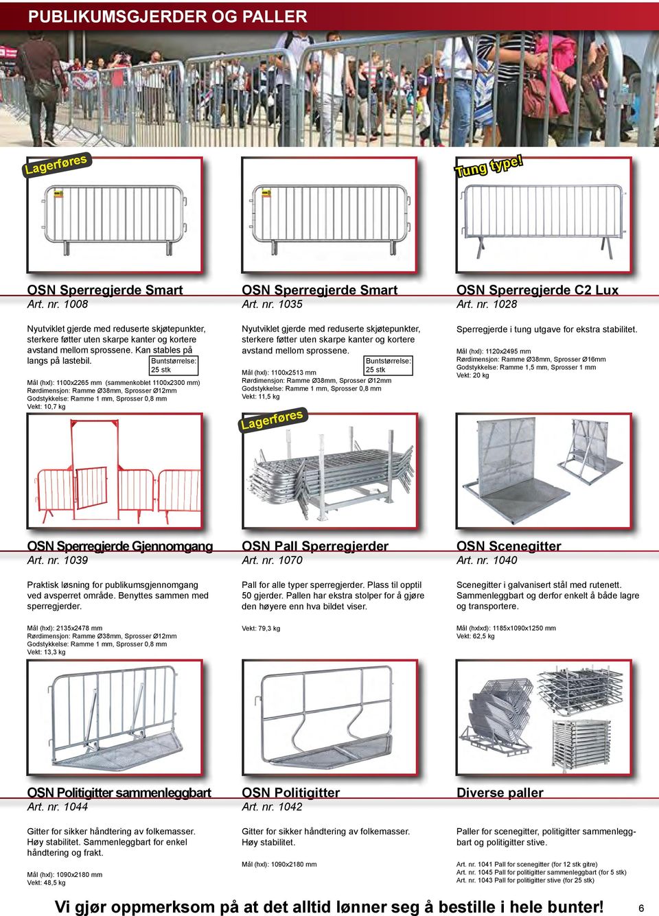 Buntstørrelse: 25 stk Mål (hxl): 1100x2265 mm (sammenkoblet 1100x2300 mm) Rørdimensjon: Ramme Ø38mm, Sprosser Ø12mm Godstykkelse: Ramme 1 mm, Sprosser 0,8 mm Vekt: 10,7 kg OSN Sperregjerde Smart Art.