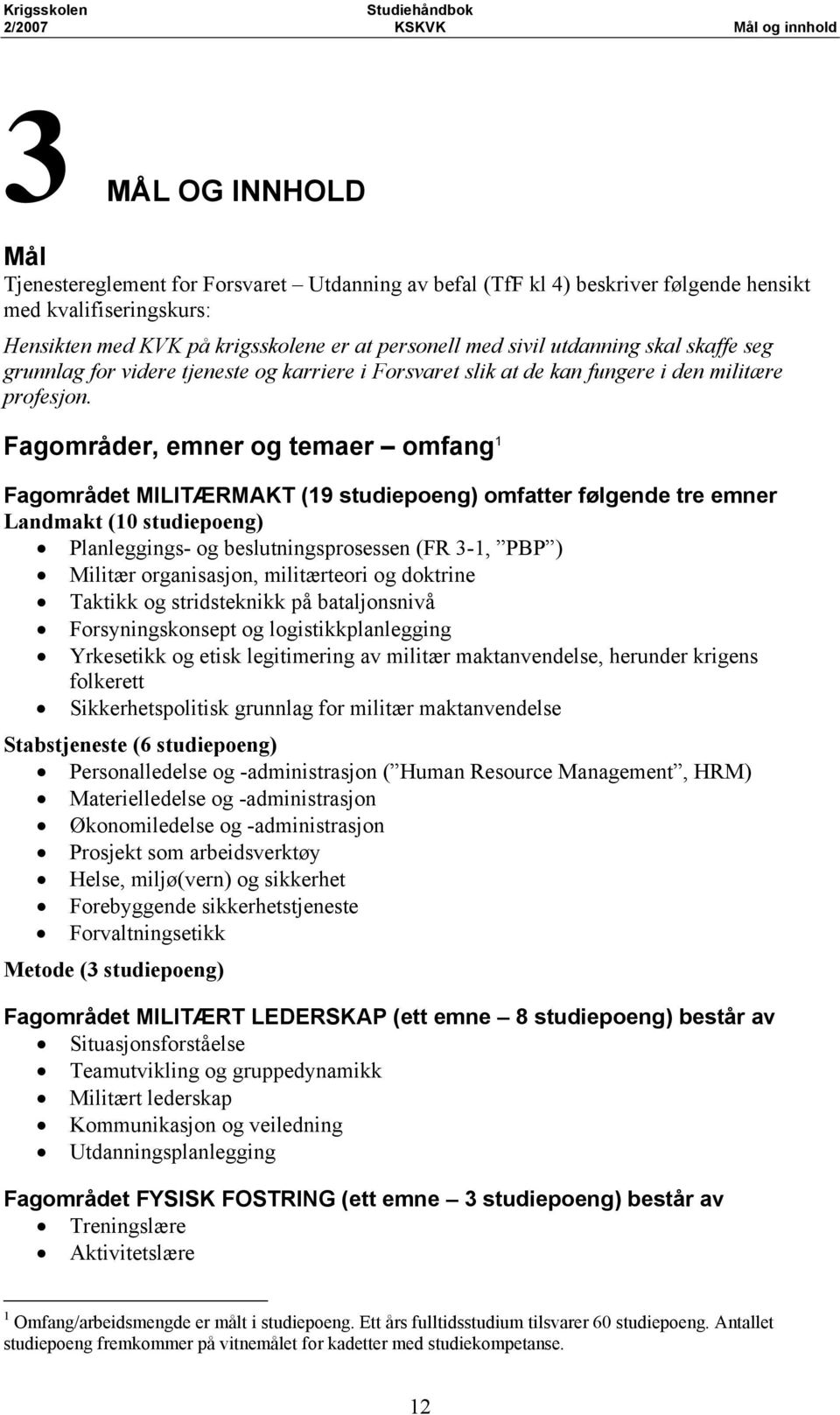 Fagområder, emner og temaer omfang 1 Fagområdet MILITÆRMAKT (19 studiepoeng) omfatter følgende tre emner Landmakt (10 studiepoeng) Planleggings- og beslutningsprosessen (FR 3-1, PBP ) Militær