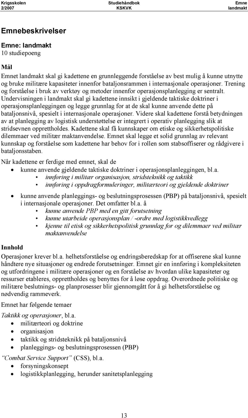 Undervisningen i landmakt skal gi kadettene innsikt i gjeldende taktiske doktriner i operasjonsplanleggingen og legge grunnlag for at de skal kunne anvende dette på bataljonsnivå, spesielt i