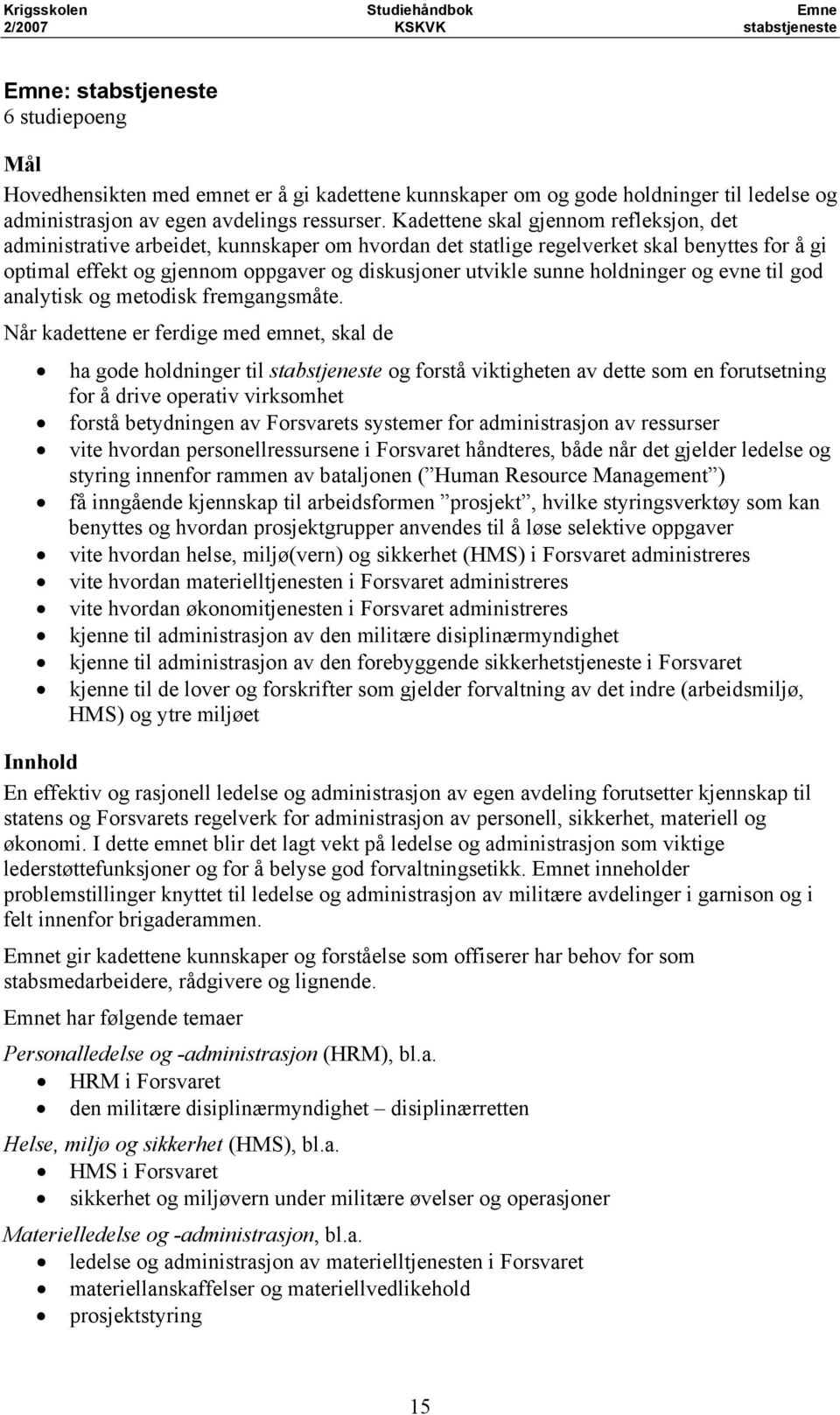 Kadettene skal gjennom refleksjon, det administrative arbeidet, kunnskaper om hvordan det statlige regelverket skal benyttes for å gi optimal effekt og gjennom oppgaver og diskusjoner utvikle sunne