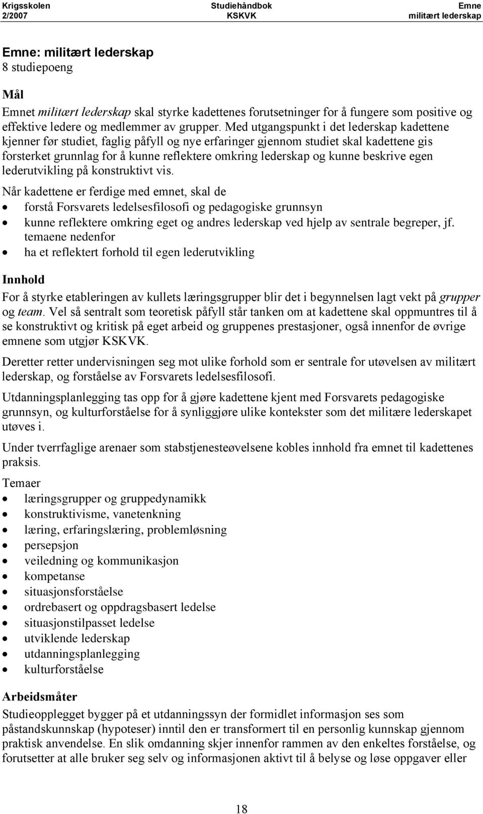 Med utgangspunkt i det lederskap kadettene kjenner før studiet, faglig påfyll og nye erfaringer gjennom studiet skal kadettene gis forsterket grunnlag for å kunne reflektere omkring lederskap og