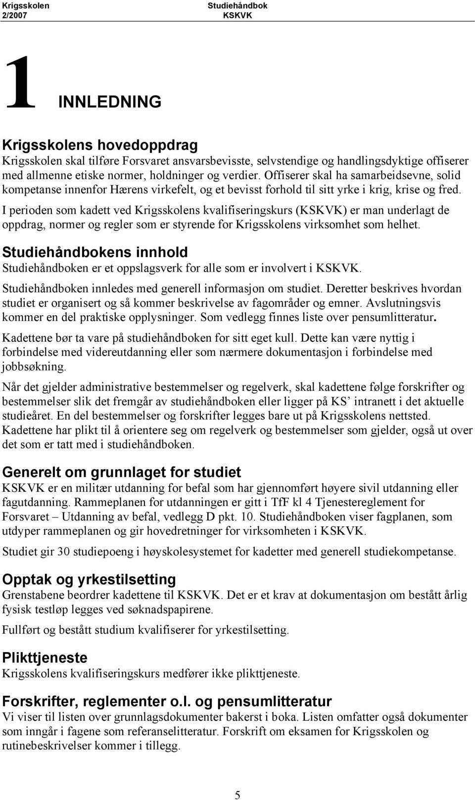 I perioden som kadett ved Krigsskolens kvalifiseringskurs (KSKVK) er man underlagt de oppdrag, normer og regler som er styrende for Krigsskolens virksomhet som helhet.