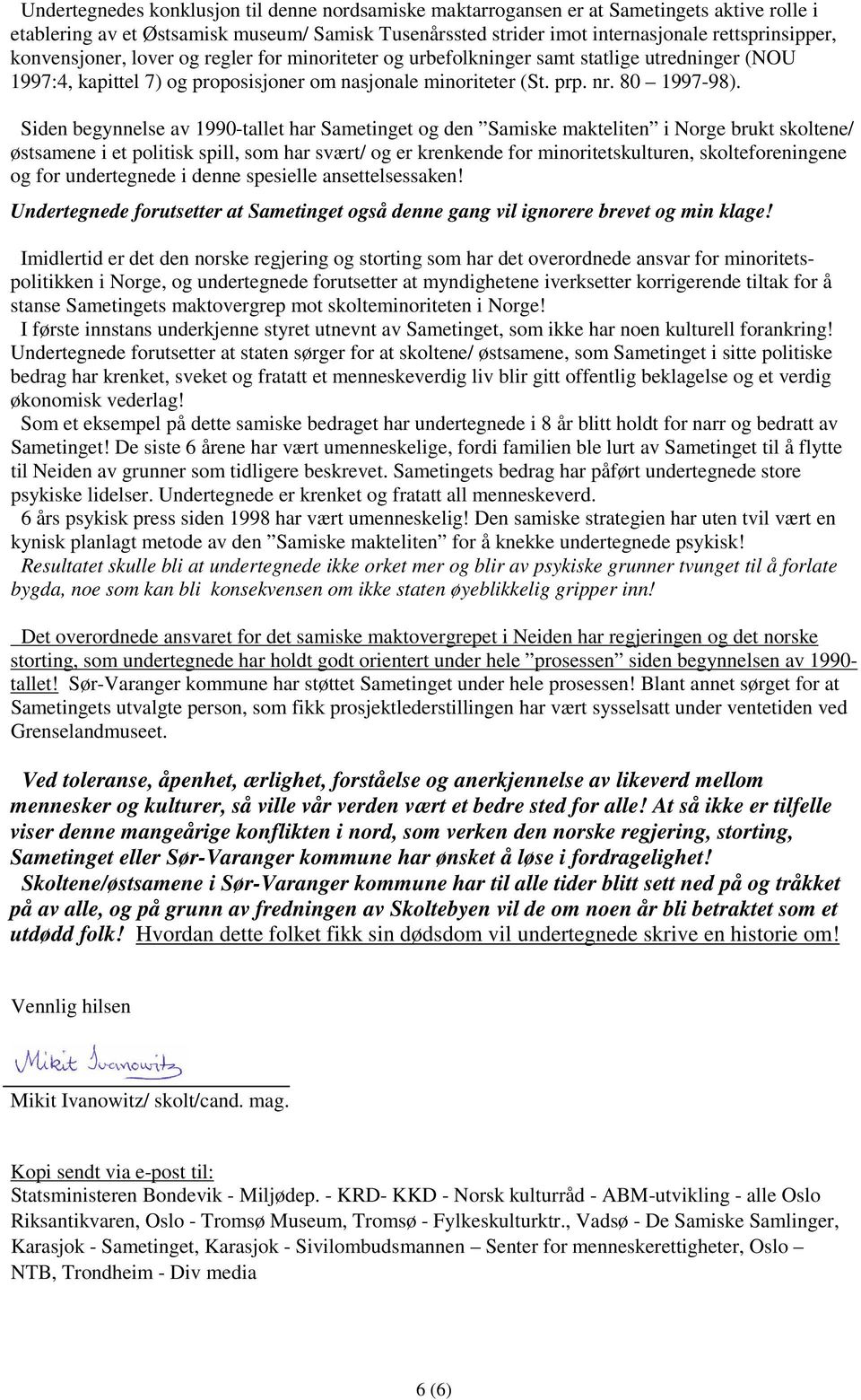 Siden begynnelse av 1990-tallet har Sametinget og den Samiske makteliten i Norge brukt skoltene/ østsamene i et politisk spill, som har svært/ og er krenkende for minoritetskulturen,